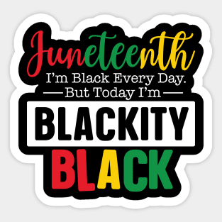 Juneteenth I'm black every day but today blackity black Juneteenth Sticker